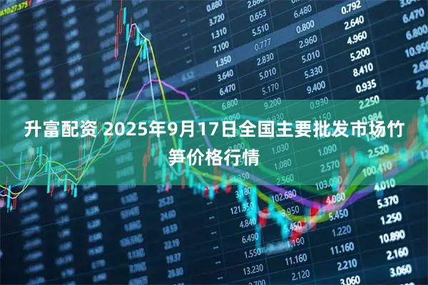 升富配资 2025年9月17日全国主要批发市场竹笋价格行情