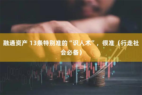 融通资产 13条特别准的“识人术”，很准（行走社会必备）