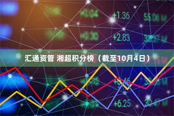 汇通资管 湘超积分榜（截至10月4日）